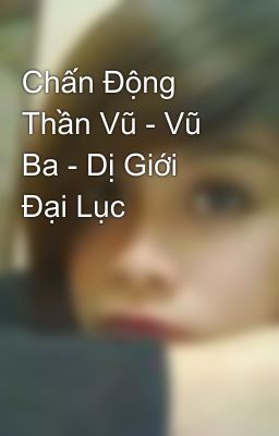 Chấn Động Thần Vũ - Vũ Ba - Dị Giới Đại Lục