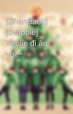 [ChanBaek] [Drabble] Yeolie đi ăn với!~