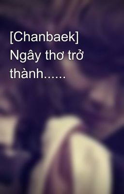 [Chanbaek] Ngây thơ trở thành......