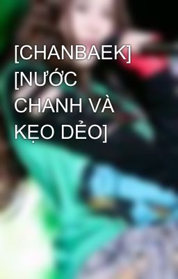 [CHANBAEK] [NƯỚC CHANH VÀ KẸO DẺO]