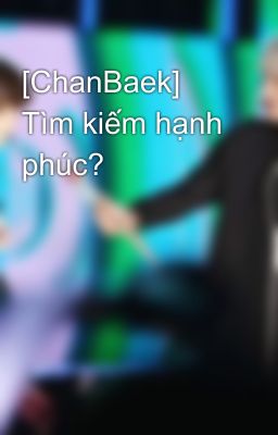 [ChanBaek] Tìm kiếm hạnh phúc?