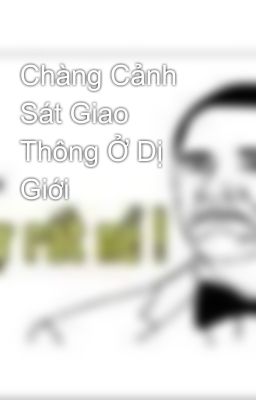 Chàng Cảnh Sát Giao Thông Ở Dị Giới