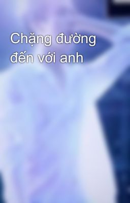 Chặng đường đến với anh