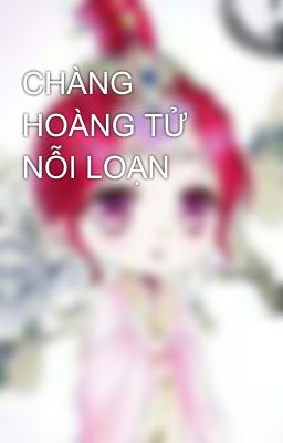 CHÀNG HOÀNG TỬ NỖI LOẠN