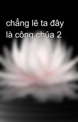 chẳng lẽ ta đây là công chúa 2