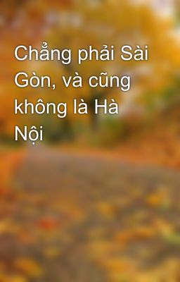 Chẳng phải Sài Gòn, và cũng không là Hà Nội