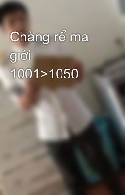 Chàng rể ma giới 1001>1050