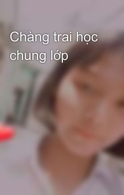 Chàng trai học chung lớp 