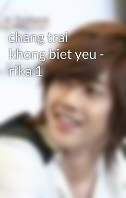 chang trai khong biet yeu - rika 1