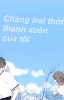 Chàng trai thời thanh xuân của tôi! 🌿