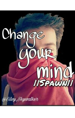 Change Your Mind •~Spawn~•