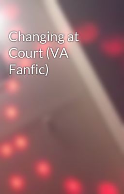 Changing at Court (VA Fanfic)