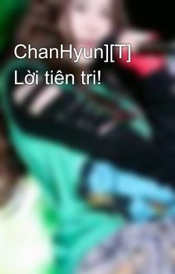 ChanHyun][T] Lời tiên tri!