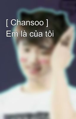 [ Chansoo ] Em là của tôi 