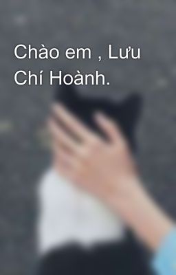 Chào em , Lưu Chí Hoành.