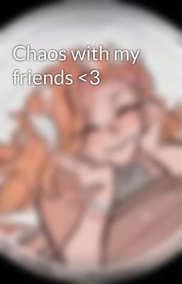 Chaos with my friends <3