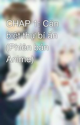 CHAP 1: Căn biệt thự bí ẩn (Phiên bản Anime)