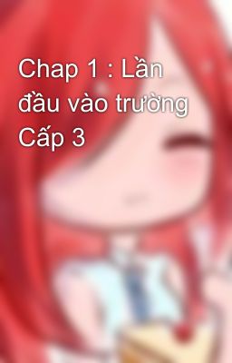 Chap 1 : Lần đầu vào trường Cấp 3 🏫 