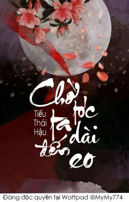 【Chấp Ly】Chờ Ta Tóc Dài Đến Eo | Tiểu Thái Hậu