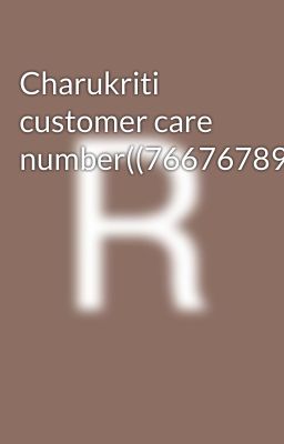 Charukriti customer care number((7667678930///