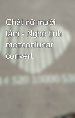 Chát nữ mười tám - Nghê tịnh meoconlunar convert