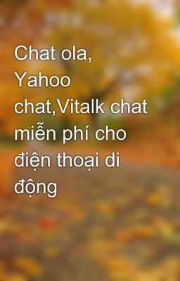 Chat ola, Yahoo chat,Vitalk chat miễn phí cho điện thoại di động