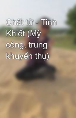 Chất tử - Tinh Khiết (Mỹ công, trung khuyển thụ)