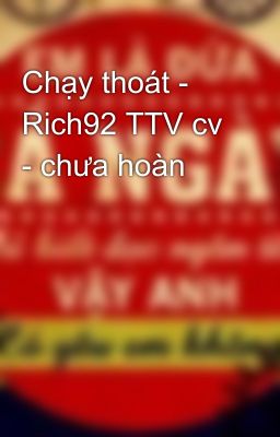 Chạy thoát - Rich92 TTV cv - chưa hoàn