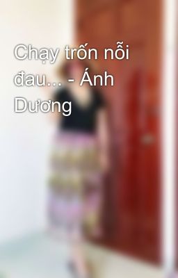 Chạy trốn nỗi đau... - Ánh Dương