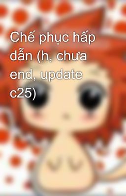 Chế phục hấp dẫn (h, chưa end, update c25)