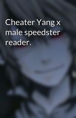 Cheater Yang x male speedster reader.