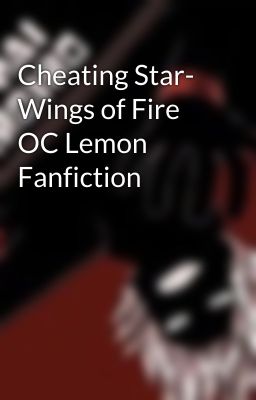 Cheating Star- Wings of Fire OC Lemon Fanfiction