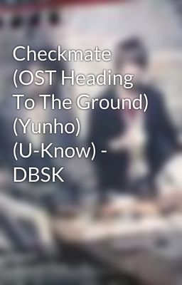 Checkmate (OST Heading To The Ground) (Yunho) (U-Know) - DBSK