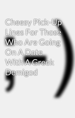 Cheesy Pick-Up Lines For Those Who Are Going On A Date With A Greek  Demigod