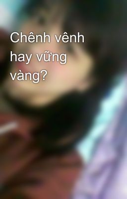 Chênh vênh hay vững vàng?