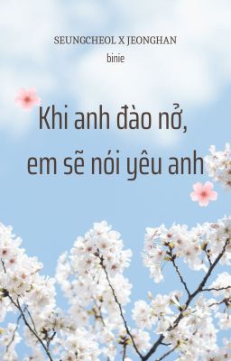 CHEOLHAN | Khi anh đào nở, em sẽ nói yêu anh (Hoàn)