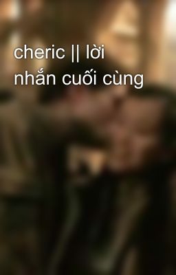 cheric || lời nhắn cuối cùng