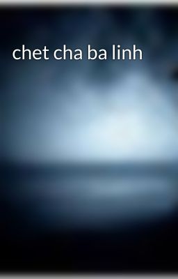 chet cha ba linh