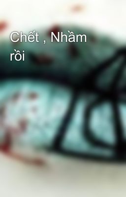 Chết , Nhầm rồi