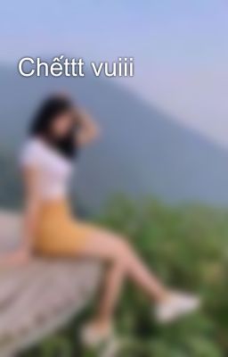 Chếttt vuiii