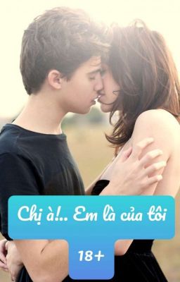 chị à!... Em Là Của Tôi ( 18+.)