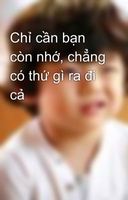 Chỉ cần bạn còn nhớ, chẳng có thứ gì ra đi cả