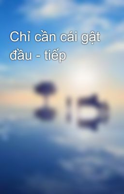 Chỉ cần cái gật đầu - tiếp