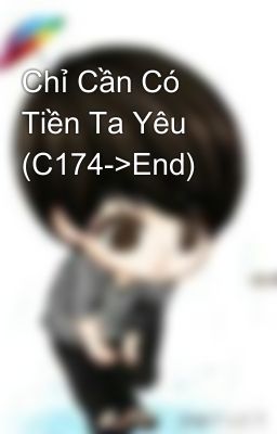 Chỉ Cần Có Tiền Ta Yêu (C174->End)