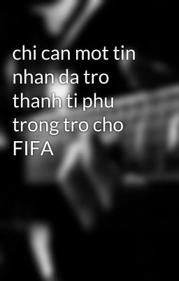 chi can mot tin nhan da tro thanh ti phu trong tro cho FIFA