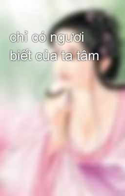 chỉ có ngươi biết của ta tâm