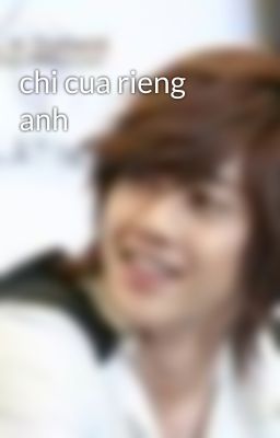 chi cua rieng anh