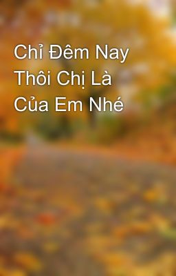 Chỉ Đêm Nay Thôi Chị Là Của Em Nhé