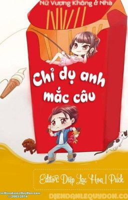 Chỉ dụ anh mắc câu (chỉ dụ anh cắn câu)_Nữ vương không ở nhà_Edit hoàn