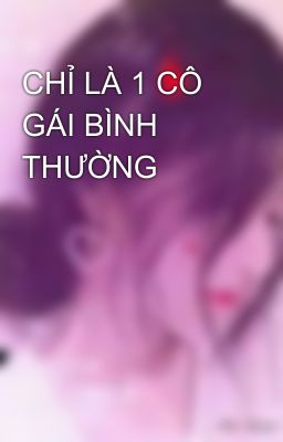 CHỈ LÀ 1 CÔ GÁI BÌNH THƯỜNG